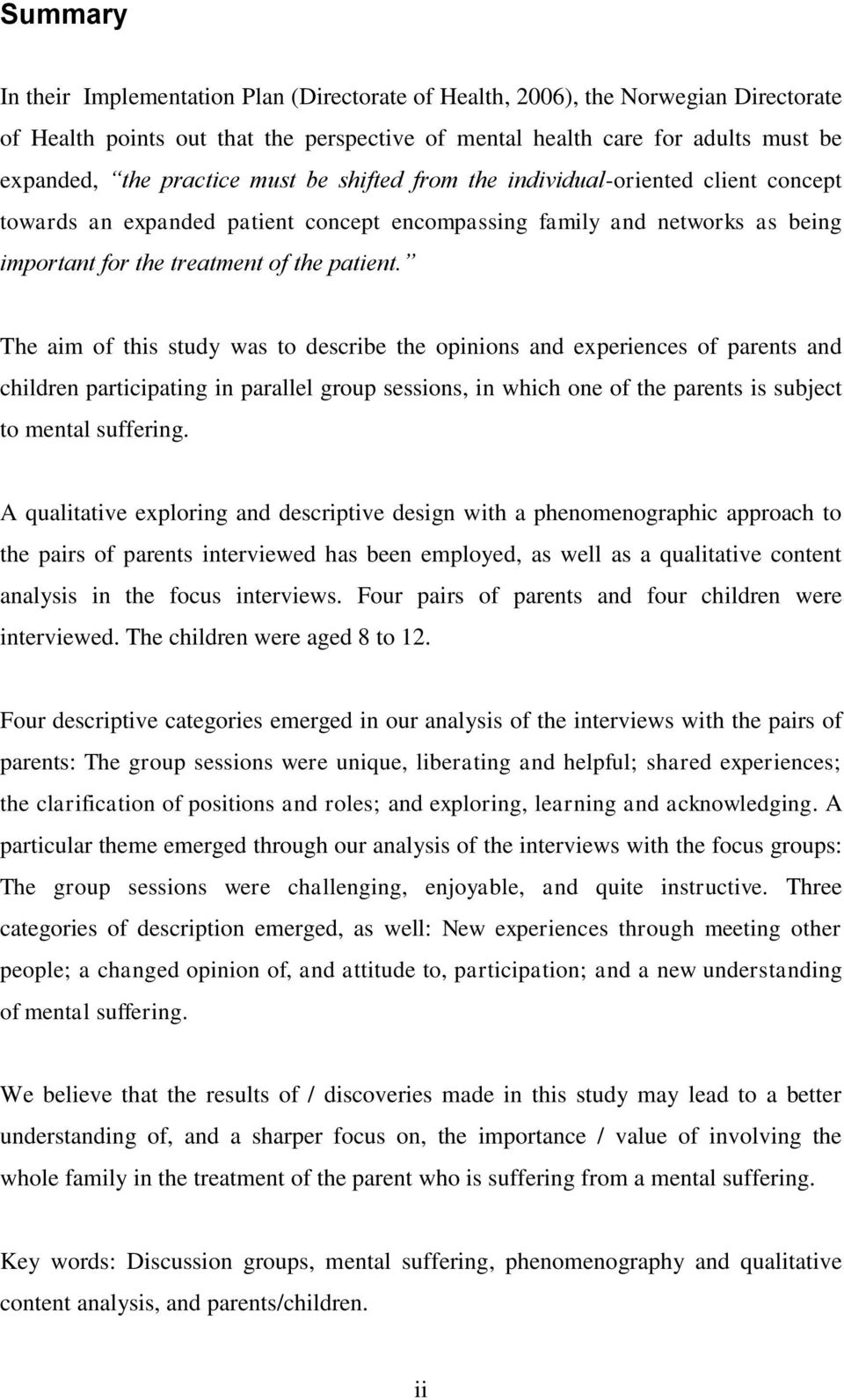 The aim of this study was to describe the opinions and experiences of parents and children participating in parallel group sessions, in which one of the parents is subject to mental suffering.