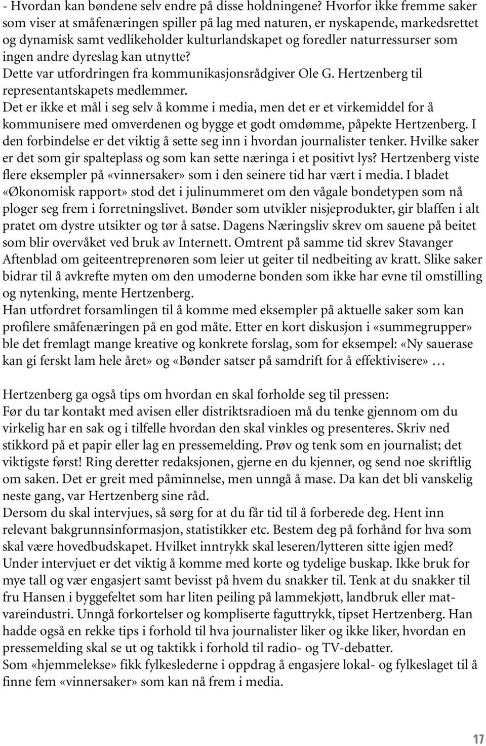 andre dyreslag kan utnytte? Dette var utfordringen fra kommunikasjonsrådgiver Ole G. Hertzenberg til representantskapets medlemmer.