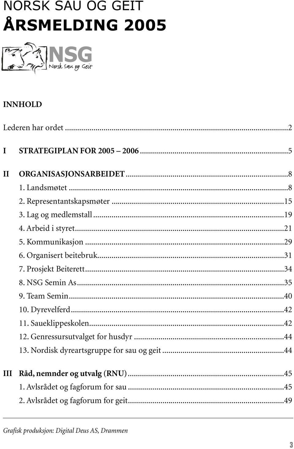 NSG Semin As...35 9. Team Semin...40 10. Dyrevelferd...42 11. Saueklippeskolen...42 12. Genressursutvalget for husdyr...44 13.