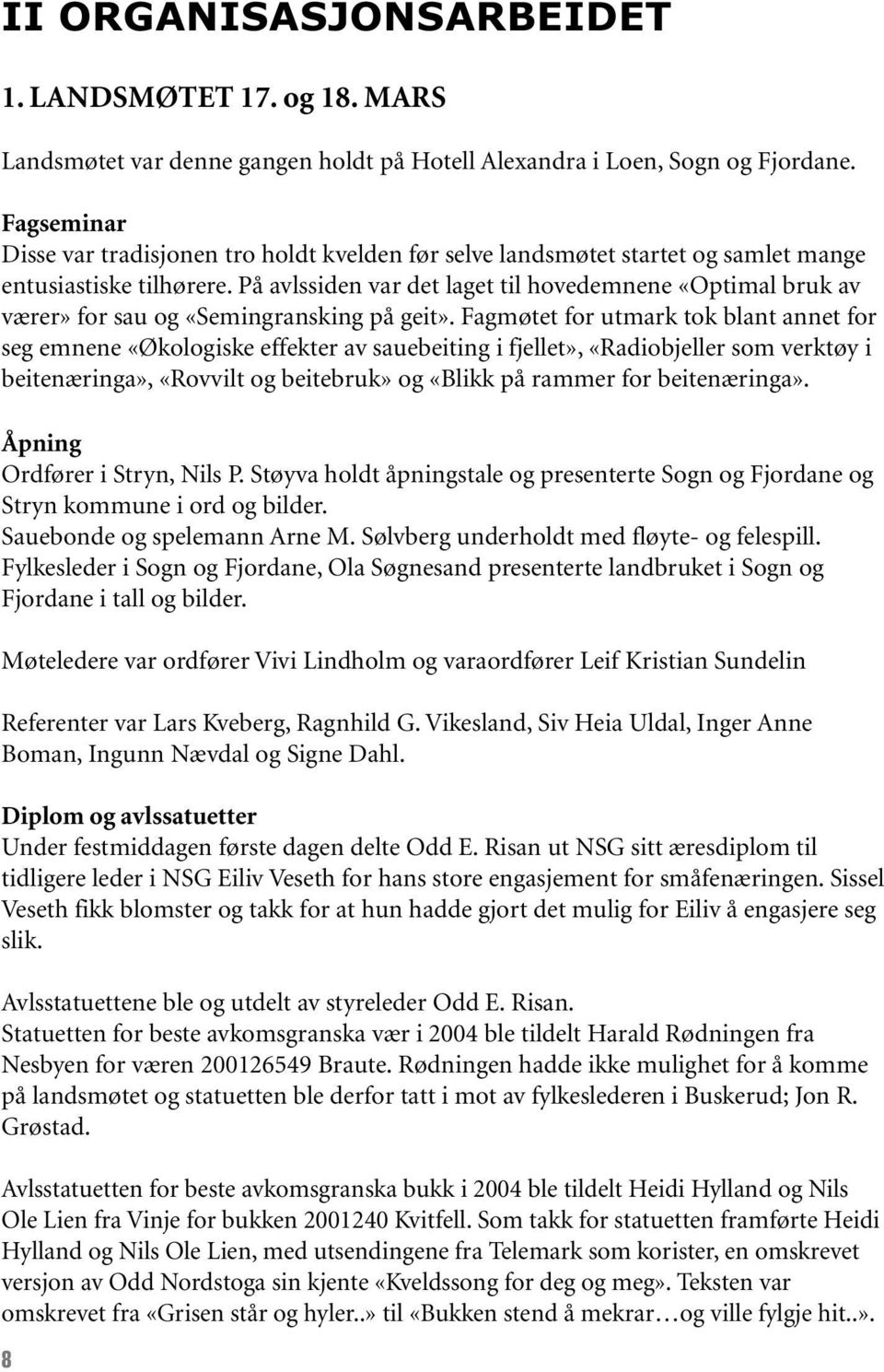 På avlssiden var det laget til hovedemnene «Optimal bruk av værer» for sau og «Semingransking på geit».