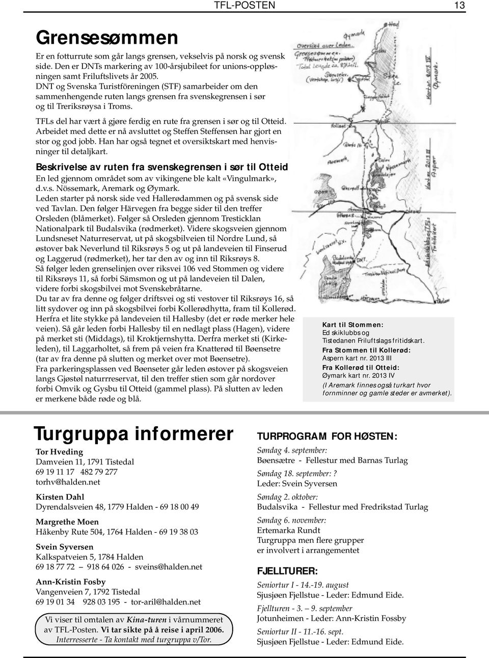 TFLs del har vært å gjøre ferdig en rute fra grensen i sør og til Otteid. Arbeidet med dette er nå avsluttet og Steffen Steffensen har gjort en stor og god jobb.