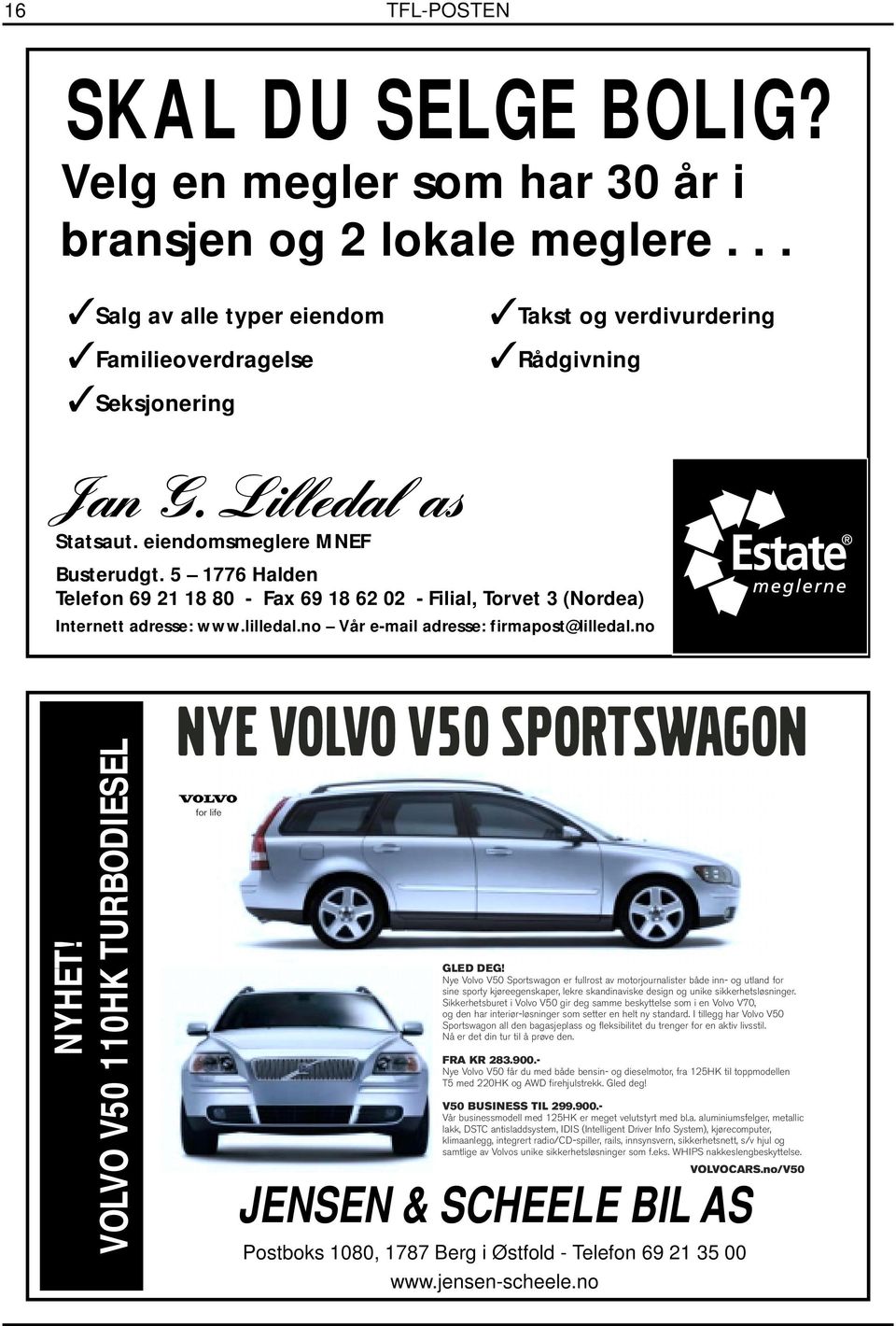 no Vår e-mail adresse: firmapost@lilledal.no NYHET! VOLVO V50 110HK TURBODIESEL NYE VOLVO V50 SPORTSWAGON for life GLED DEG!