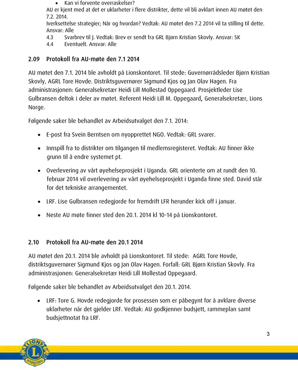 09 Protokoll fra AU-møte den 7.1 2014 AU møtet den 7.1. 2014 ble avholdt på Lionskontoret. Til stede: Guvernørrådsleder Bjørn Kristian Skovly, AGRL Tore Hovde.