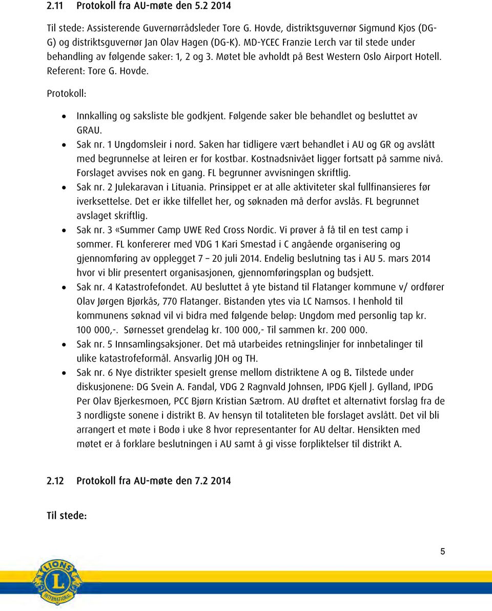 Protokoll: Innkalling og saksliste ble godkjent. Følgende saker ble behandlet og besluttet av GRAU. Sak nr. 1 Ungdomsleir i nord.