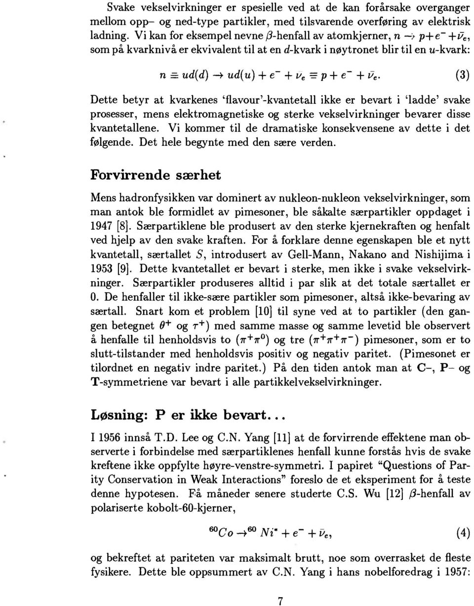 (3) Dette betyr at kvarkenes 'flavour'-kvantetall ikke er bevart i 'ladde' svake prosesser, mens elektromagnetiske og sterke vekselvirkninger bevarer disse kvantetallene.