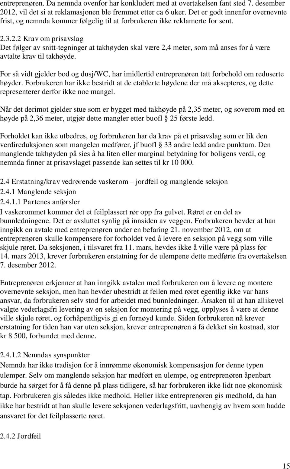 3.2.2 Krav om prisavslag Det følger av snitt-tegninger at takhøyden skal være 2,4 meter, som må anses for å være avtalte krav til takhøyde.