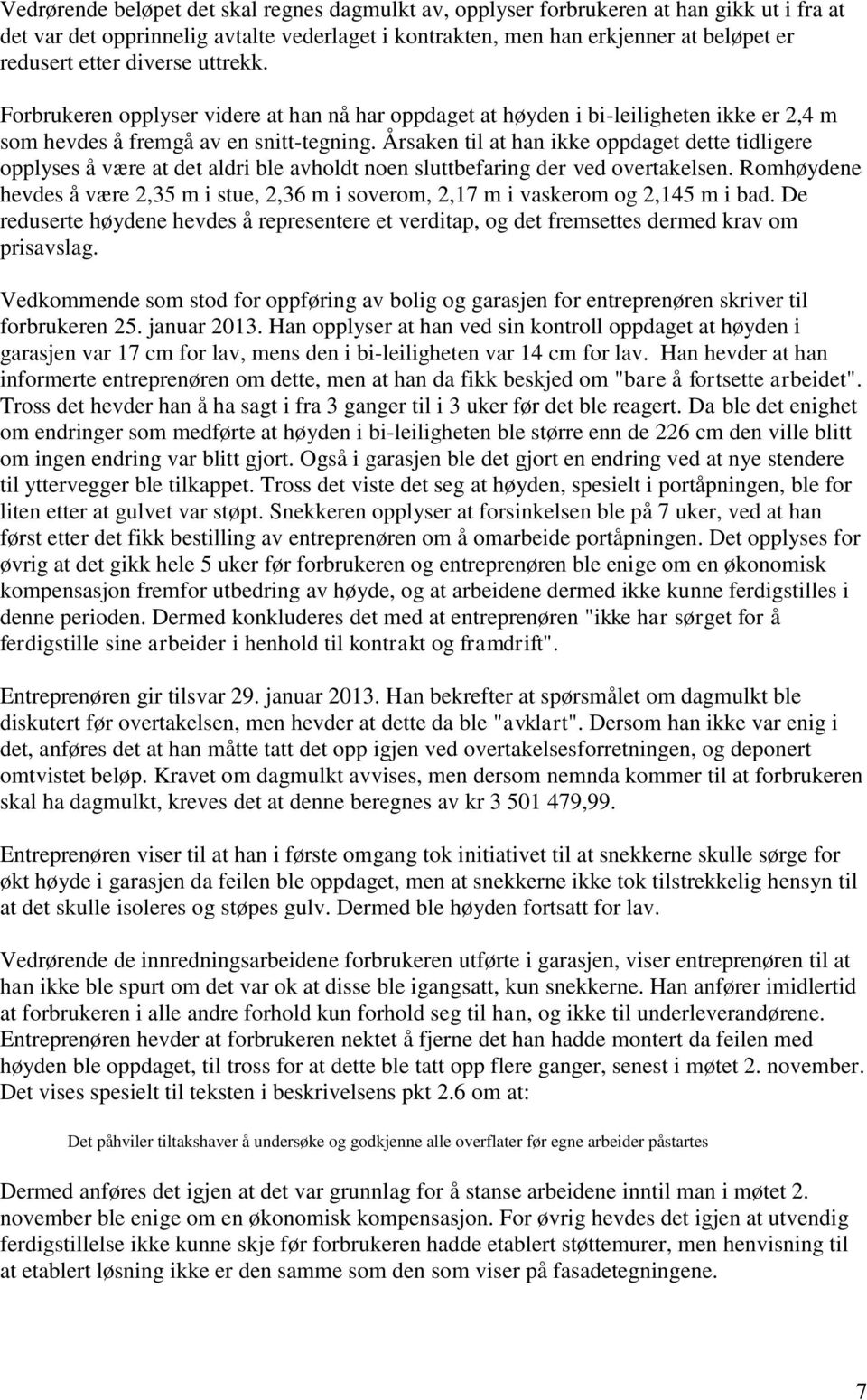 Årsaken til at han ikke oppdaget dette tidligere opplyses å være at det aldri ble avholdt noen sluttbefaring der ved overtakelsen.