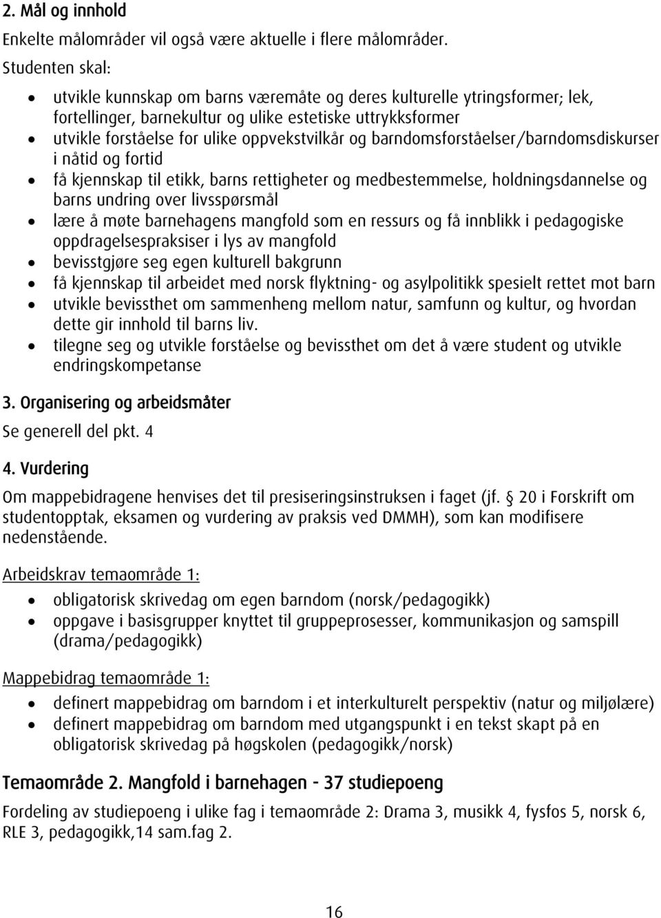 barndomsforståelser/barndomsdiskurser i nåtid og fortid få kjennskap til etikk, barns rettigheter og medbestemmelse, holdningsdannelse og barns undring over livsspørsmål lære å møte barnehagens