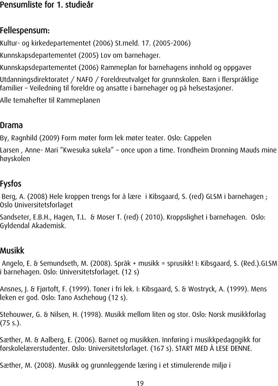 Barn i flerspråklige familier Veiledning til foreldre og ansatte i barnehager og på helsestasjoner. Alle temahefter til Rammeplanen Drama By, Ragnhild (2009) Form møter form lek møter teater.