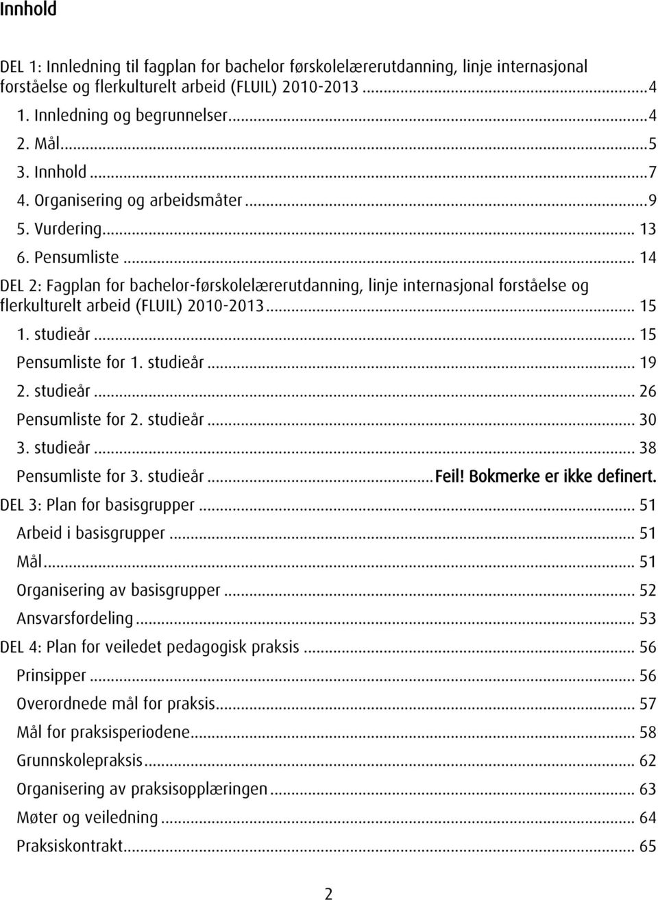 .. 14 DEL 2: Fagplan for bachelor-førskolelærerutdanning, linje internasjonal forståelse og flerkulturelt arbeid (FLUIL) 2010-2013... 15 1. studieår... 15 Pensumliste for 1. studieår... 19 2.