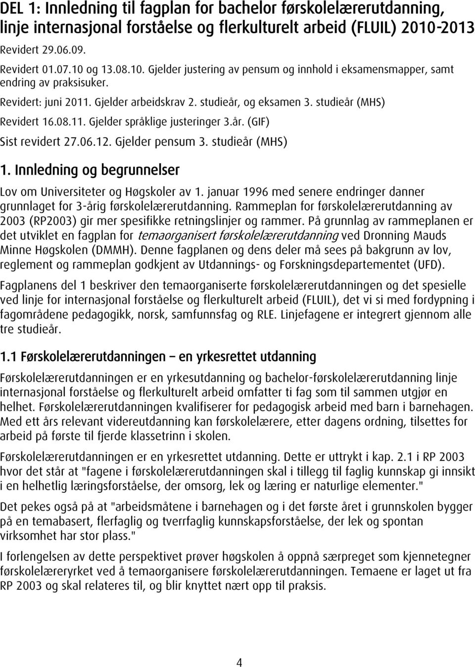 studieår, og eksamen 3. studieår (MHS) Revidert 16.08.11. Gjelder språklige justeringer 3.år. (GIF) Sist revidert 27.06.12. Gjelder pensum 3. studieår (MHS) 1.