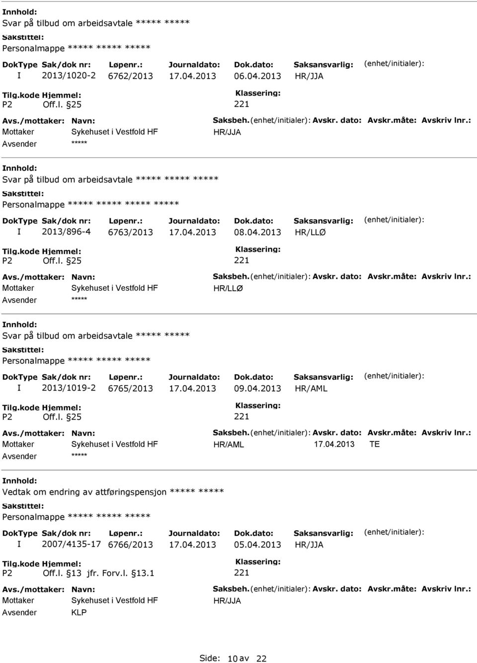 : Svar på tilbud om arbeidsavtale 2013/1019-2 6765/2013 09.04.2013 Avs./mottaker: Navn: Saksbeh. Avskr. dato: Avskr.måte: Avskriv lnr.