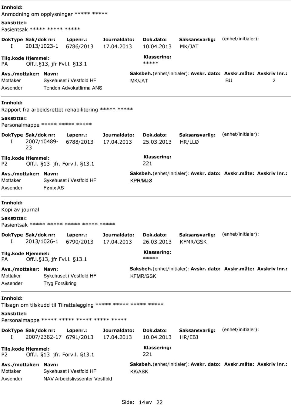 dato: Avskr.måte: Avskriv lnr.: KPR/MJØ Fønix AS Kopi av journal Pasientsak 2013/1026-1 6790/2013 26.03.2013 KFMR/GSK Avs./mottaker: Navn: Saksbeh. Avskr. dato: Avskr.