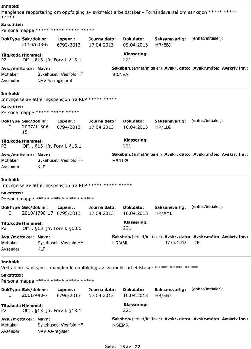 måte: Avskriv lnr.: KLP nnvilgelse av attføringspensjon fra KLP 2010/1798-17 6795/2013 Avs./mottaker: Navn: Saksbeh. Avskr. dato: Avskr.måte: Avskriv lnr.: TE KLP Vedtak om sanksjon - manglende oppfølging av sykmeldt arbeidstaker 2011/448-7 6796/2013 Avs.