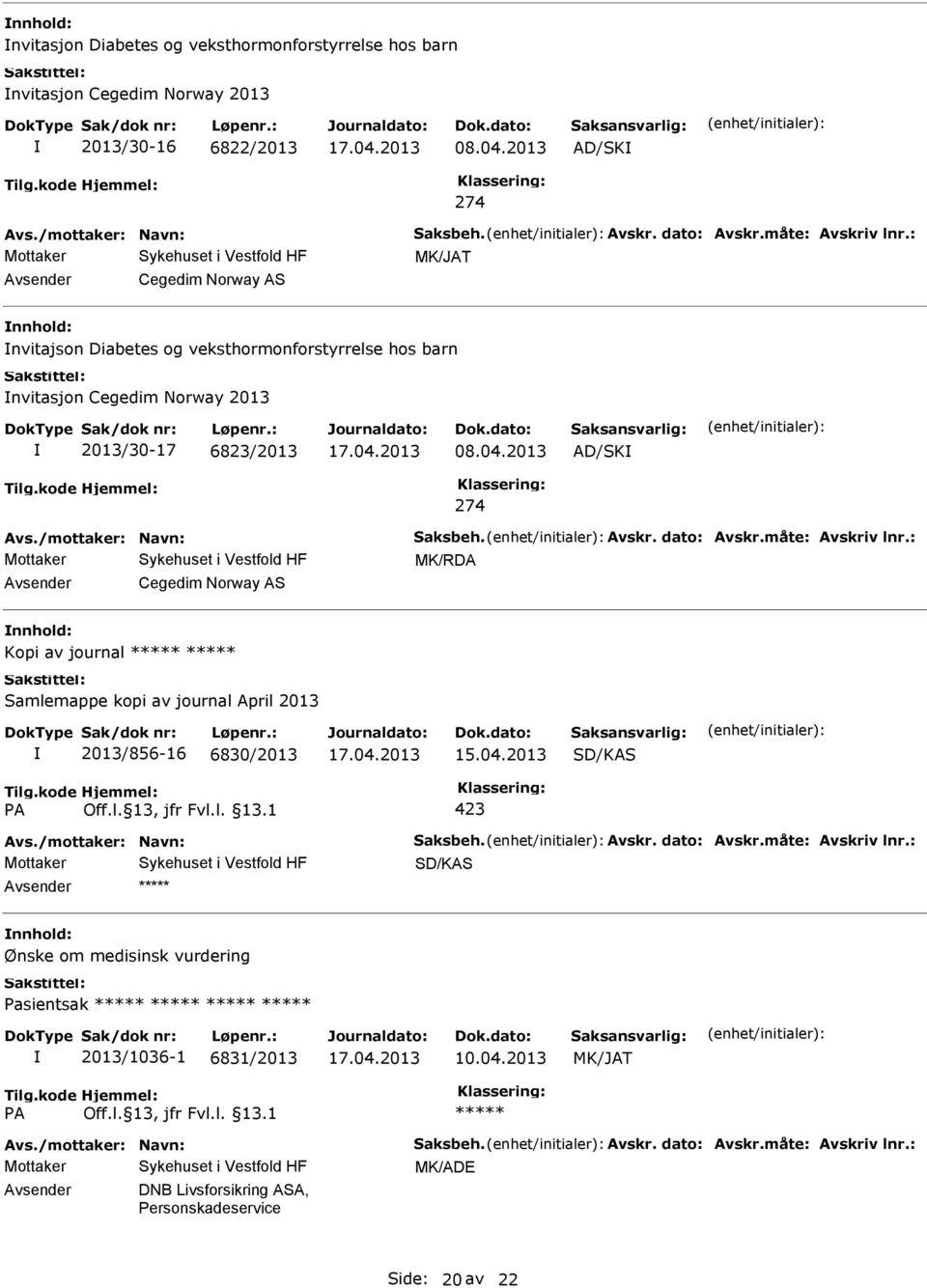 måte: Avskriv lnr.: MK/RDA Cegedim Norway AS Kopi av journal Samlemappe kopi av journal April 2013 2013/856-16 6830/2013 15.04.2013 SD/KAS 423 Avs./mottaker: Navn: Saksbeh. Avskr. dato: Avskr.