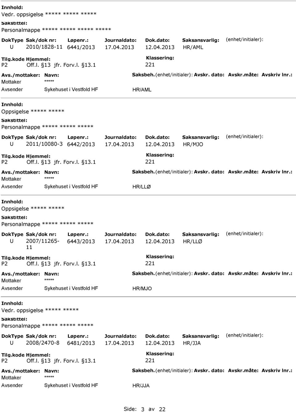 : Mottaker Oppsigelse Sak/dok nr: 2007/11265-11 Løpenr.: 6443/2013 Avs./mottaker: Navn: Saksbeh. Avskr. dato: Avskr.