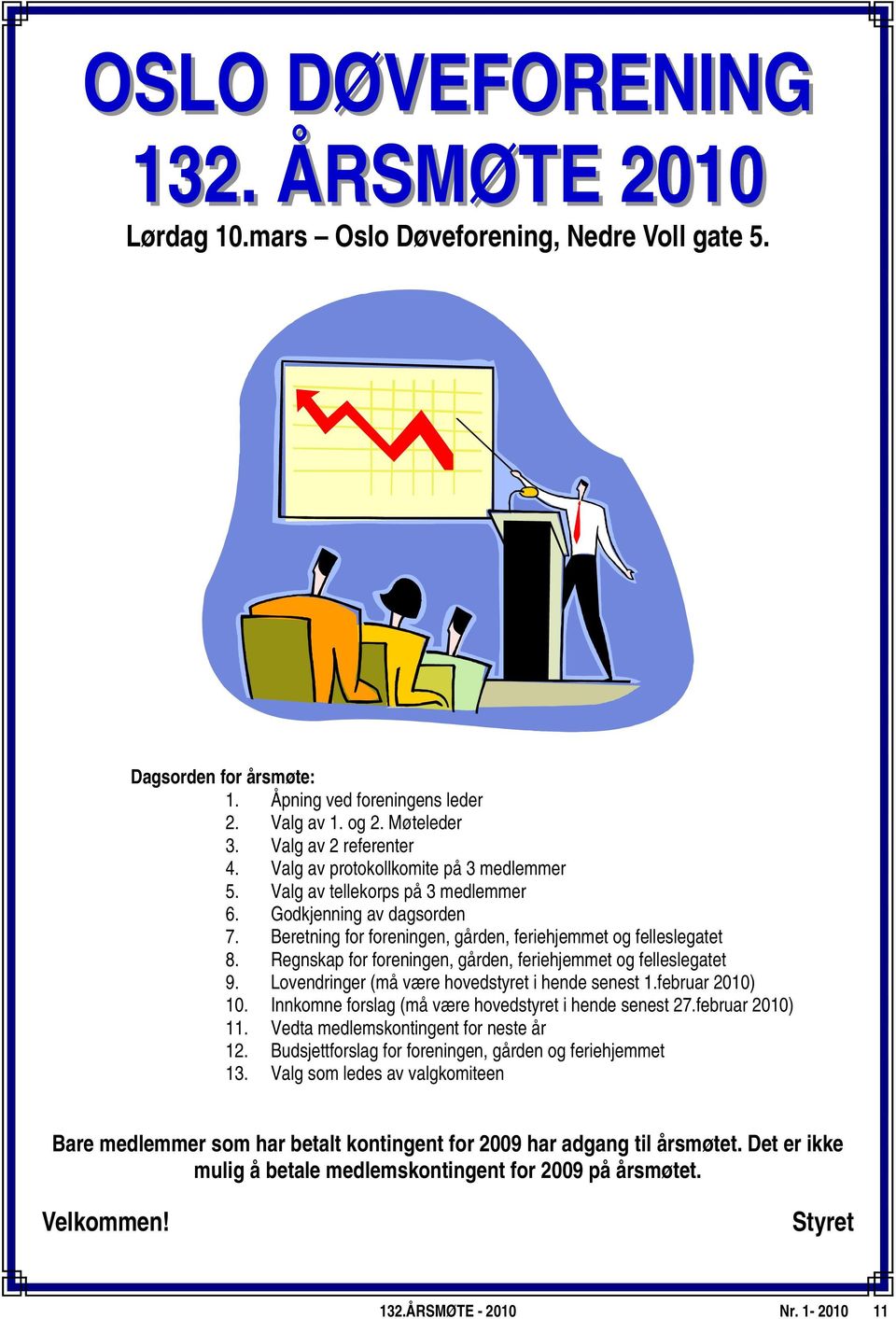 Regnskap for foreningen, gården, feriehjemmet og felleslegatet 9. Lovendringer (må være hovedstyret i hende senest 1.februar 2010) 10. Innkomne forslag (må være hovedstyret i hende senest 27.