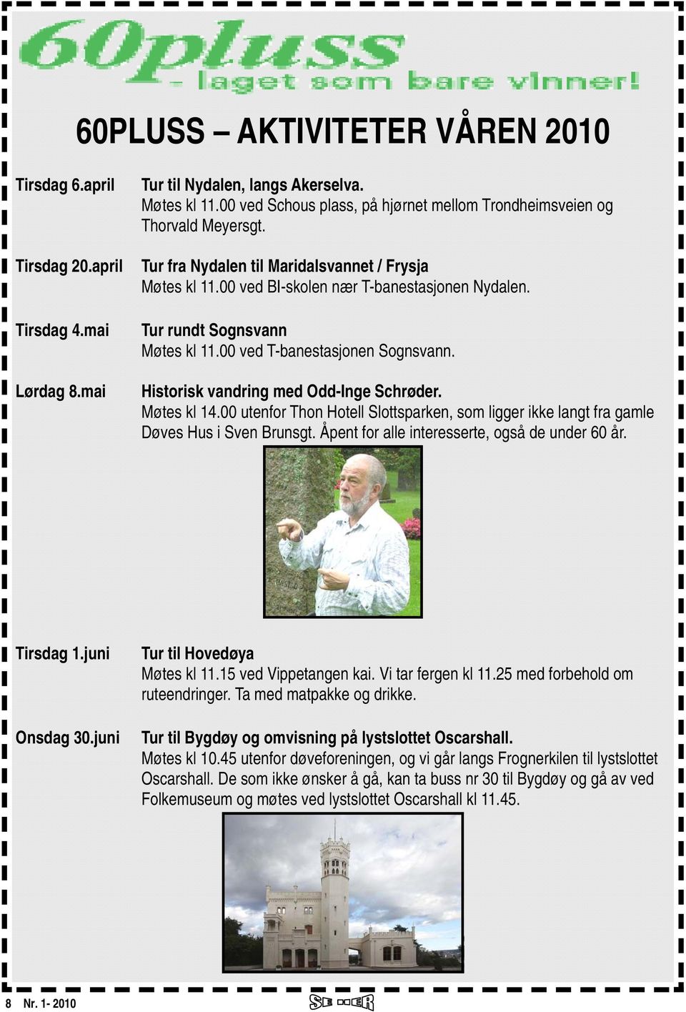 Tur rundt Sognsvann Møtes kl 11.00 ved T-banestasjonen Sognsvann. Historisk vandring med Odd-Inge Schrøder. Møtes kl 14.