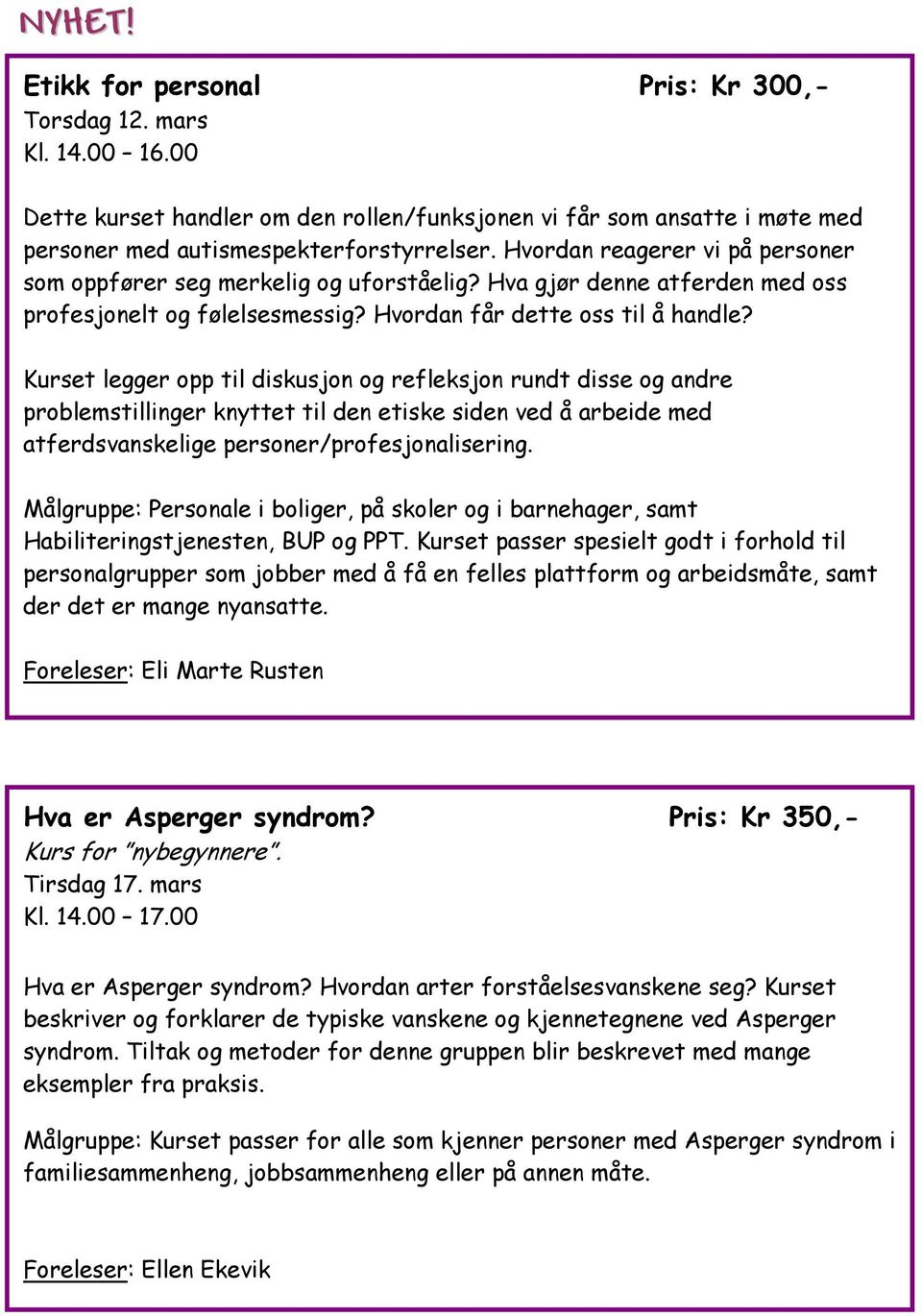 Kurset legger opp til diskusjon og refleksjon rundt disse og andre problemstillinger knyttet til den etiske siden ved å arbeide med atferdsvanskelige personer/profesjonalisering.