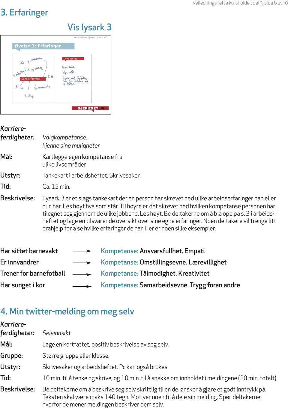 Til høyre er det skrevet ned hvilken kompetanse personen har tilegnet seg gjennom de ulike jobbene. Les høyt. Be deltakerne om å bla opp på s.