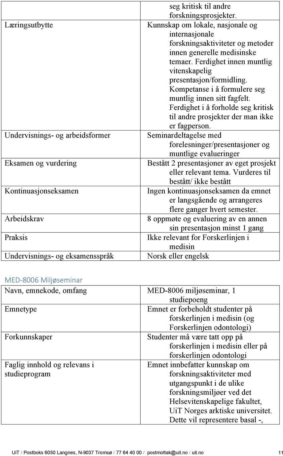 Kompetanse i å formulere seg muntlig innen sitt fagfelt. Ferdighet i å forholde seg kritisk til andre prosjekter der man ikke er fagperson.