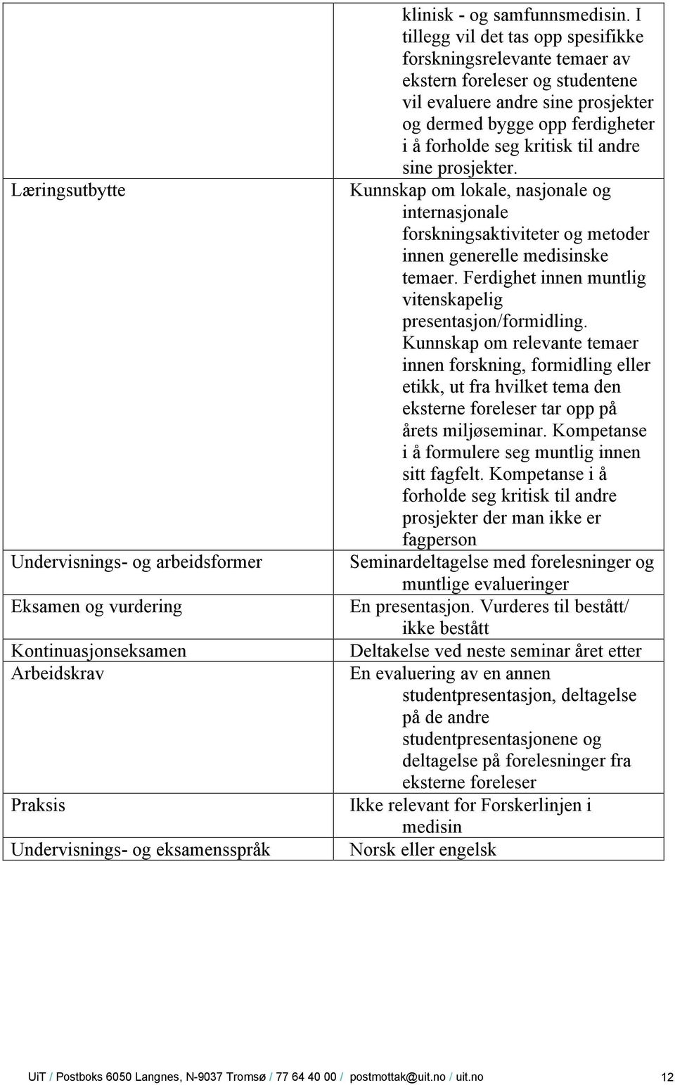 andre sine prosjekter. Kunnskap om lokale, nasjonale og internasjonale forskningsaktiviteter og metoder innen generelle medisinske temaer.