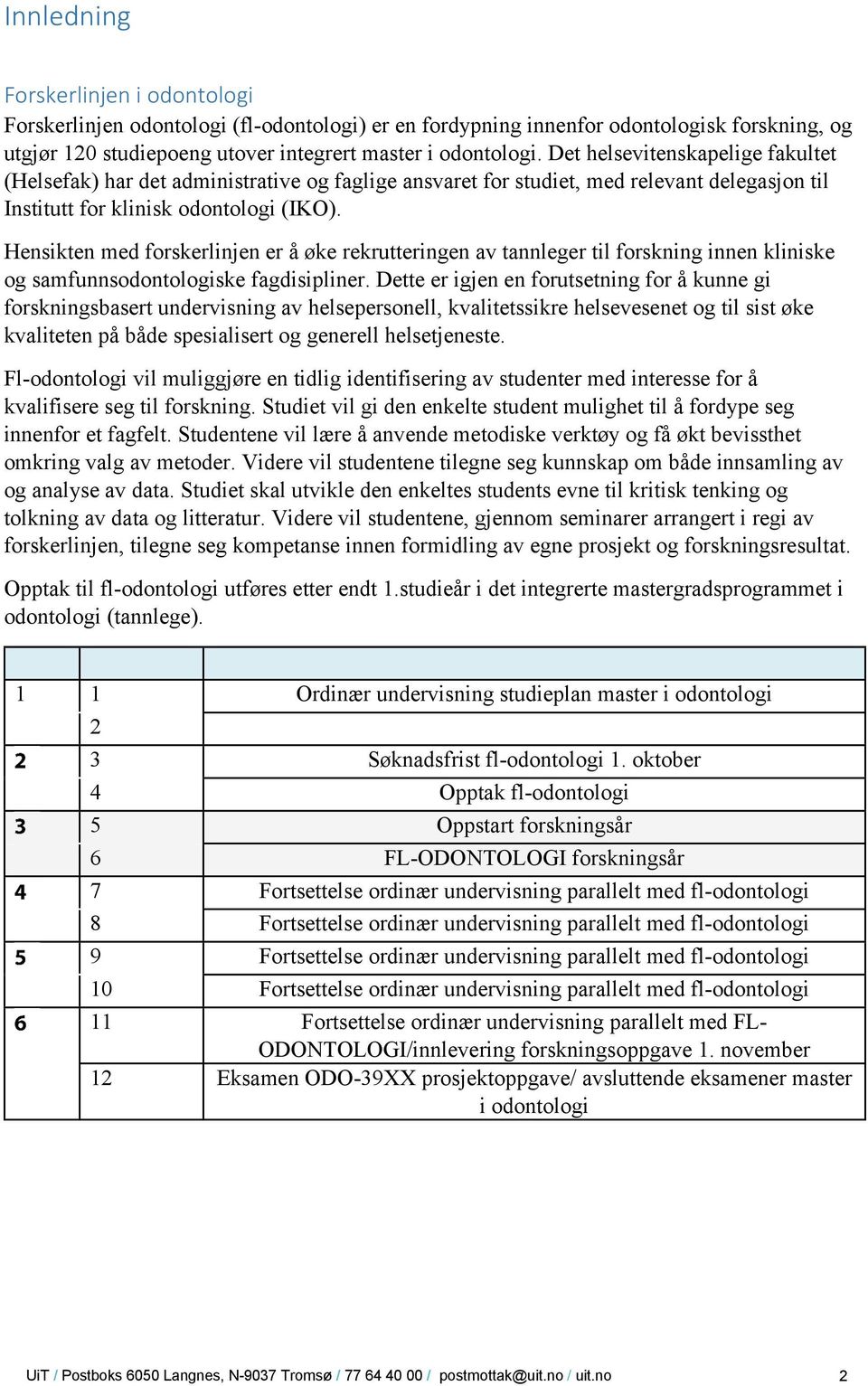 Hensikten med forskerlinjen er å øke rekrutteringen av tannleger til forskning innen kliniske og samfunnsodontologiske fagdisipliner.