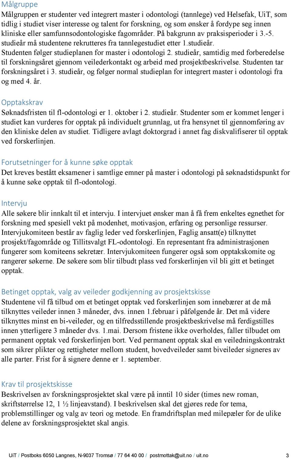 studieår, samtidig med forberedelse til forskningsåret gjennom veilederkontakt og arbeid med prosjektbeskrivelse. Studenten tar forskningsåret i 3.