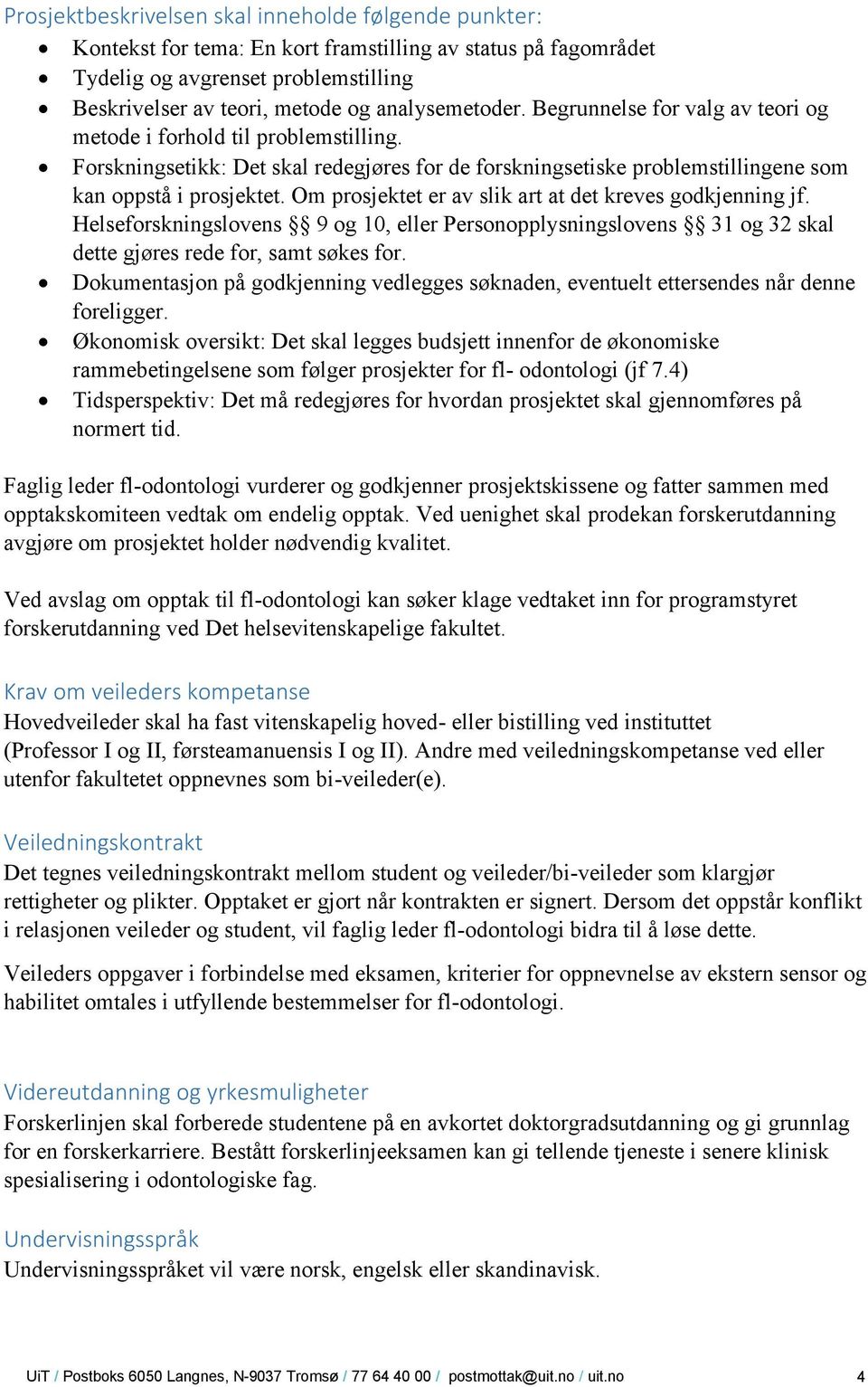 Om prosjektet er av slik art at det kreves godkjenning jf. Helseforskningslovens 9 og 10, eller Personopplysningslovens 31 og 32 skal dette gjøres rede for, samt søkes for.