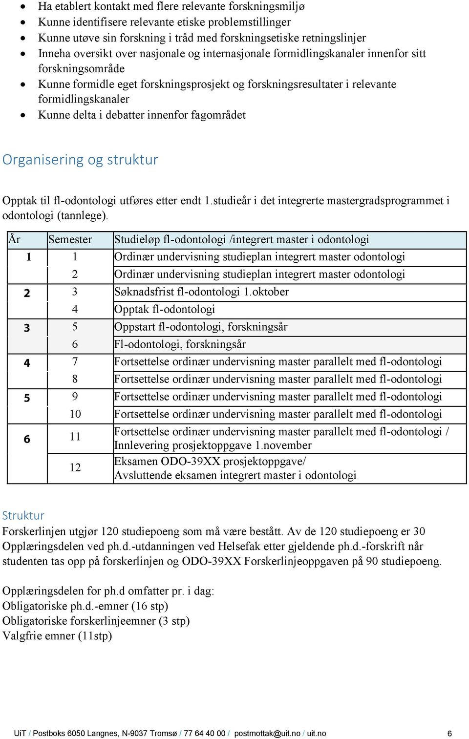 innenfor fagområdet Organisering og struktur Opptak til fl-odontologi utføres etter endt 1.studieår i det integrerte mastergradsprogrammet i odontologi (tannlege).