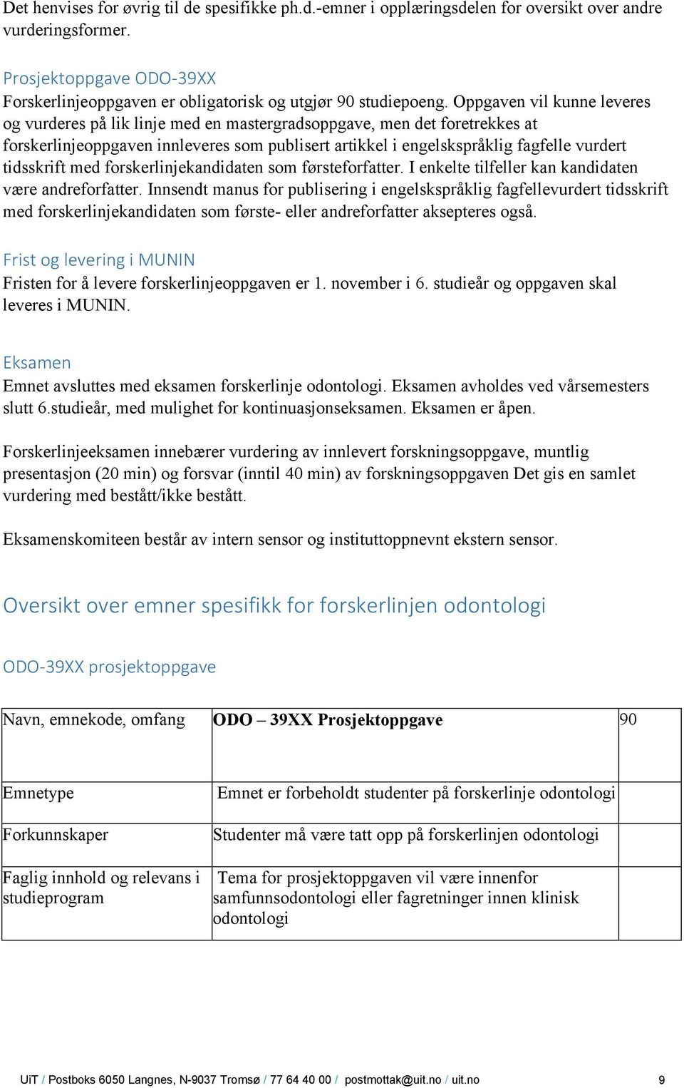 tidsskrift med forskerlinjekandidaten som førsteforfatter. I enkelte tilfeller kan kandidaten være andreforfatter.