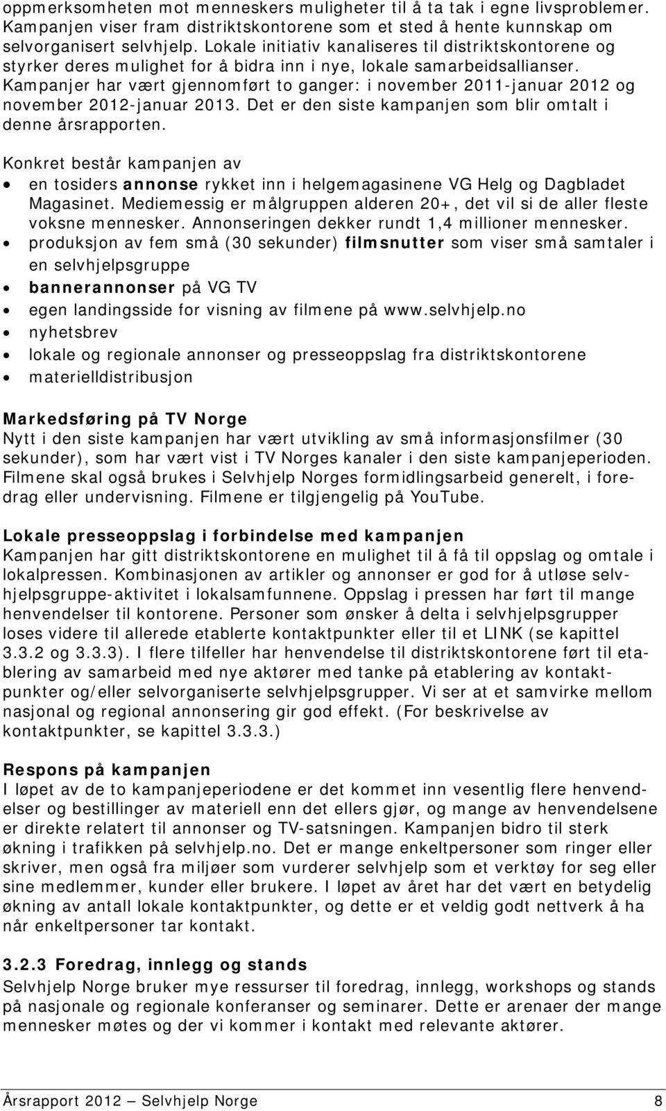 Kampanjer har vært gjennomført to ganger: i november 2011-januar 2012 og november 2012-januar 2013. Det er den siste kampanjen som blir omtalt i denne årsrapporten.