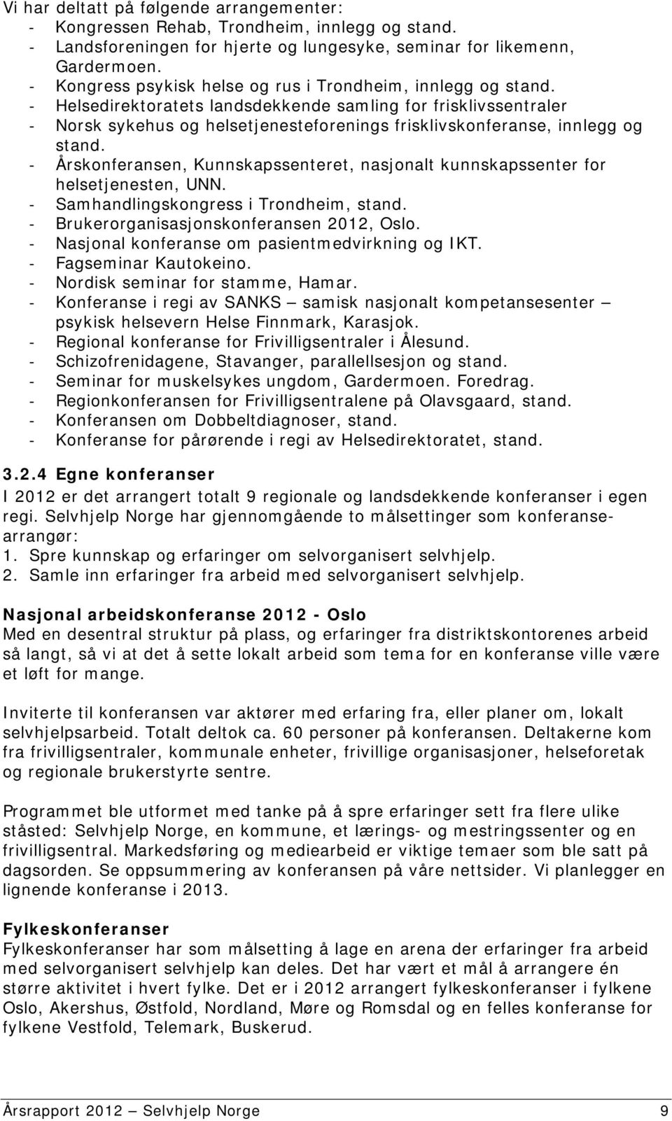 - Helsedirektoratets landsdekkende samling for frisklivssentraler - Norsk sykehus og helsetjenesteforenings frisklivskonferanse, innlegg og stand.