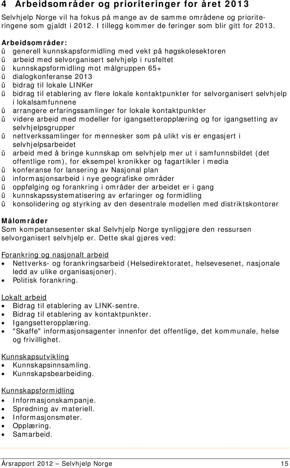 til lokale LINKer û bidrag til etablering av flere lokale kontaktpunkter for selvorganisert selvhjelp i lokalsamfunnene û arrangere erfaringssamlinger for lokale kontaktpunkter û videre arbeid med