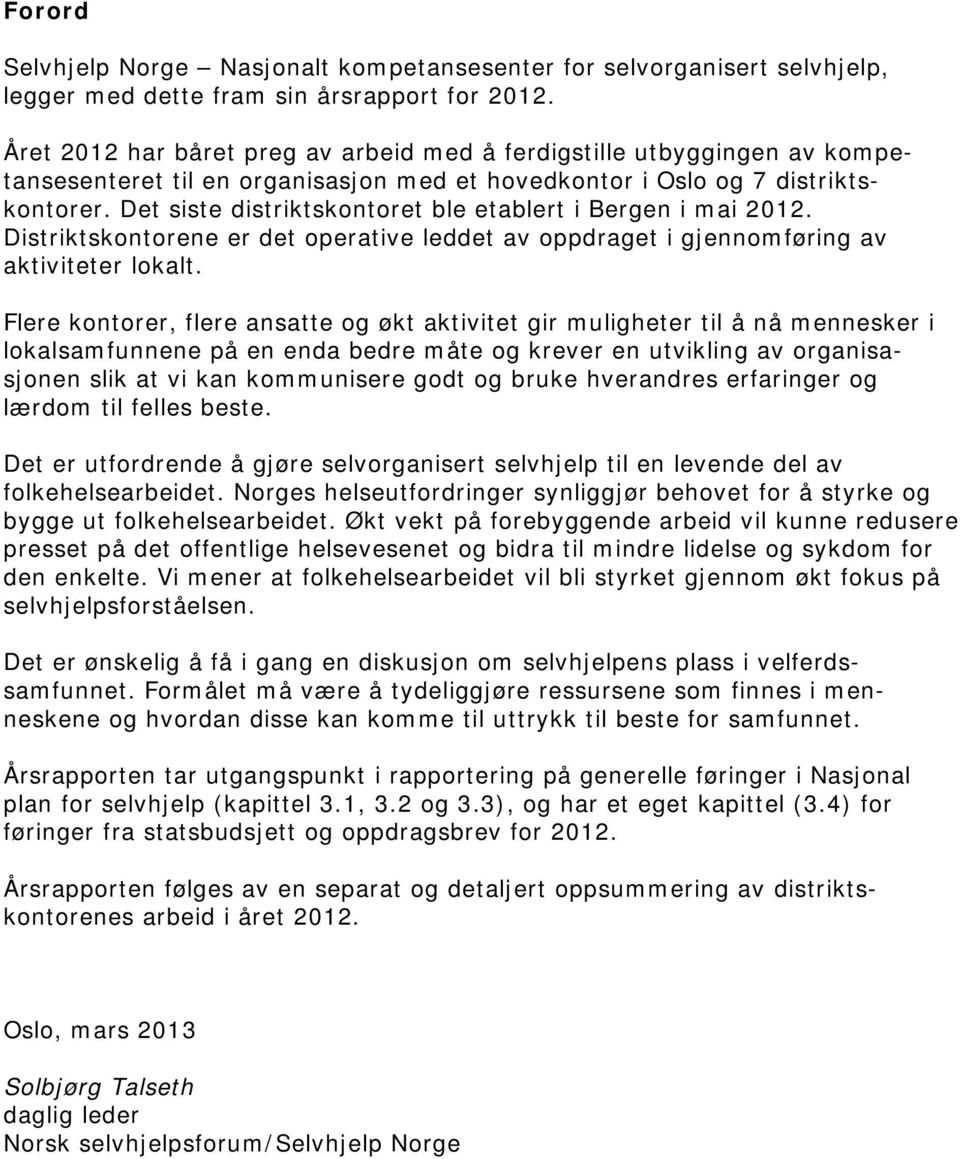 Det siste distriktskontoret ble etablert i Bergen i mai 2012. Distriktskontorene er det operative leddet av oppdraget i gjennomføring av aktiviteter lokalt.