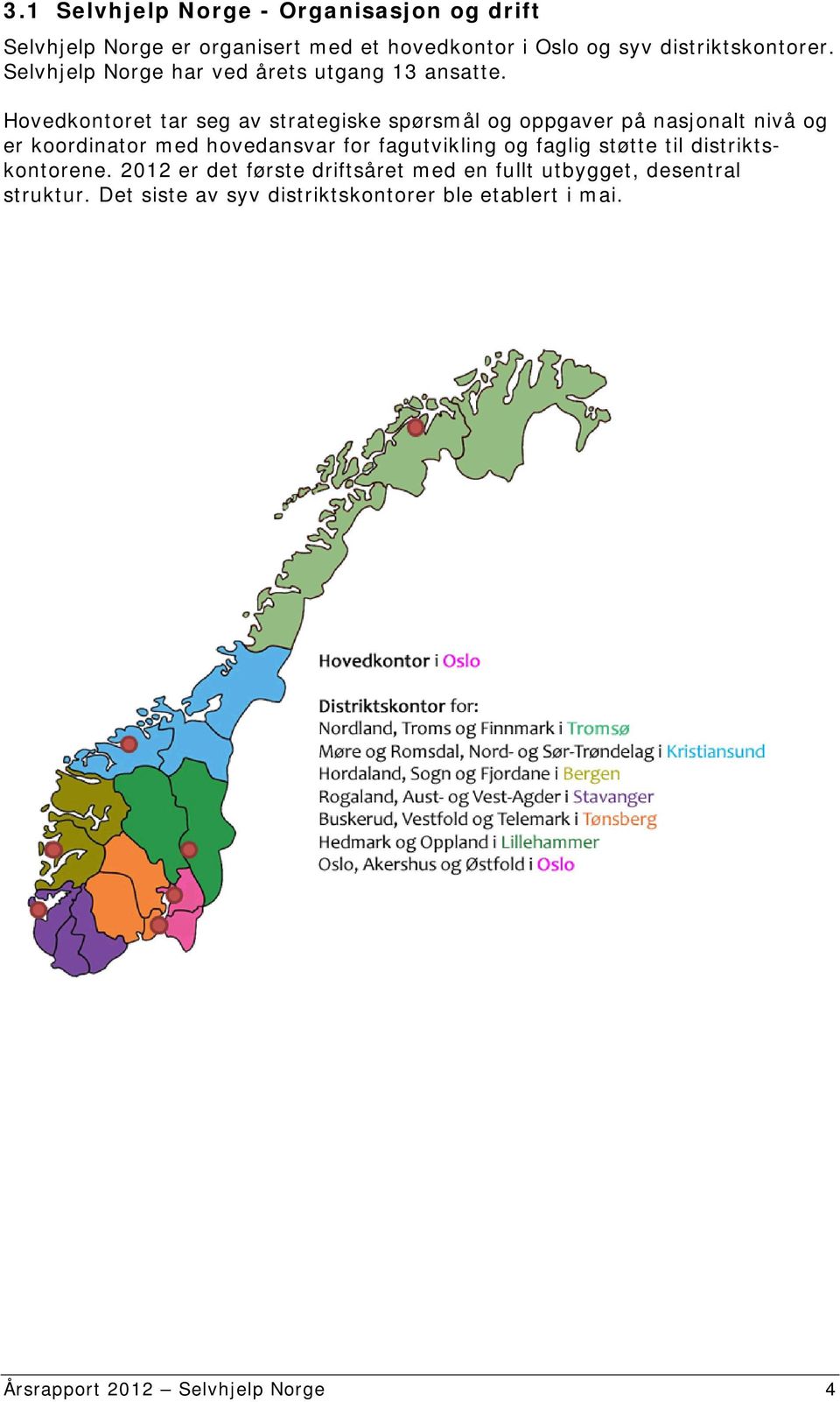 Hovedkontoret tar seg av strategiske spørsmål og oppgaver på nasjonalt nivå og er koordinator med hovedansvar for