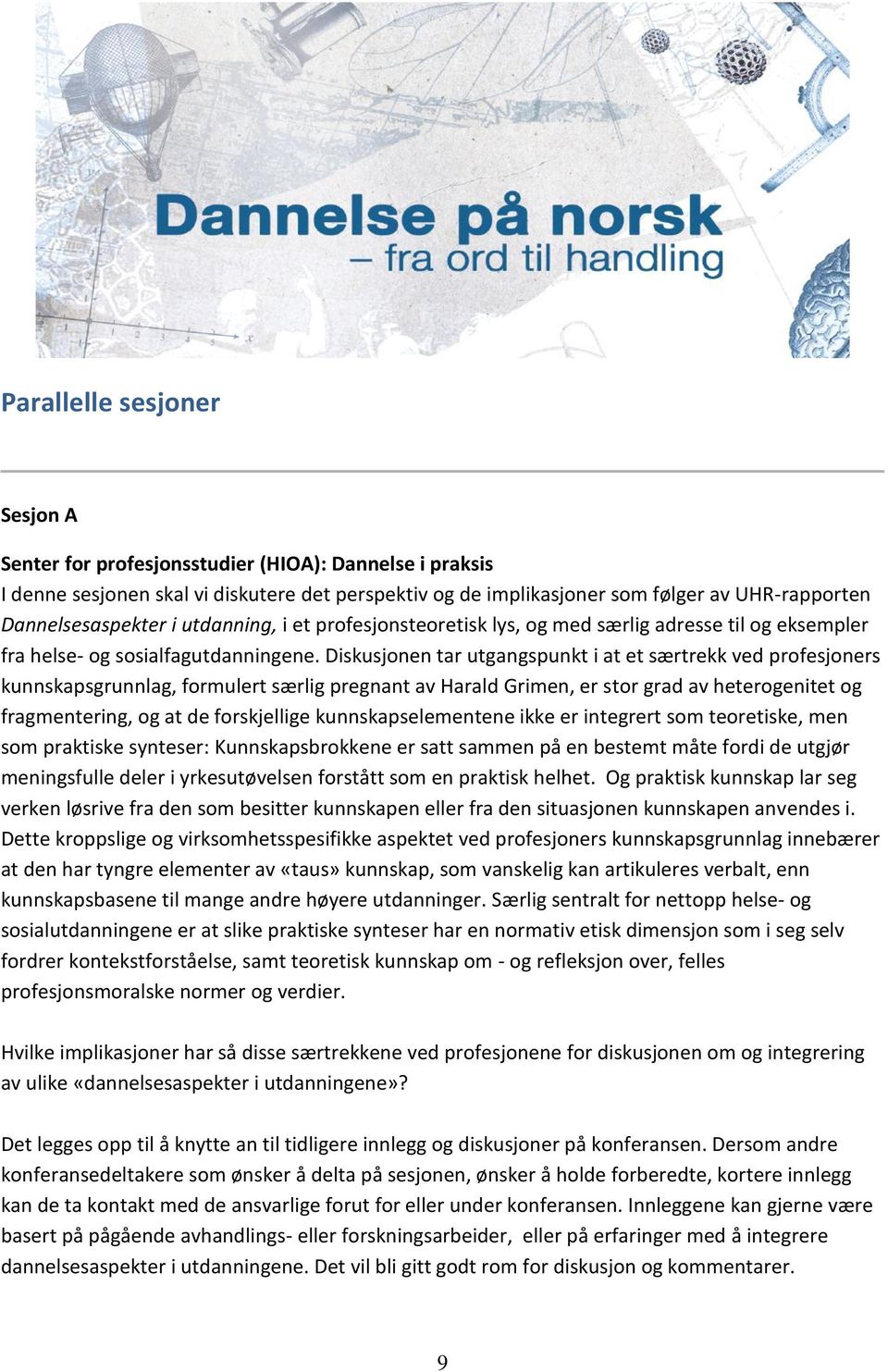 Diskusjonen tar utgangspunkt i at et særtrekk ved profesjoners kunnskapsgrunnlag, formulert særlig pregnant av Harald Grimen, er stor grad av heterogenitet og fragmentering, og at de forskjellige