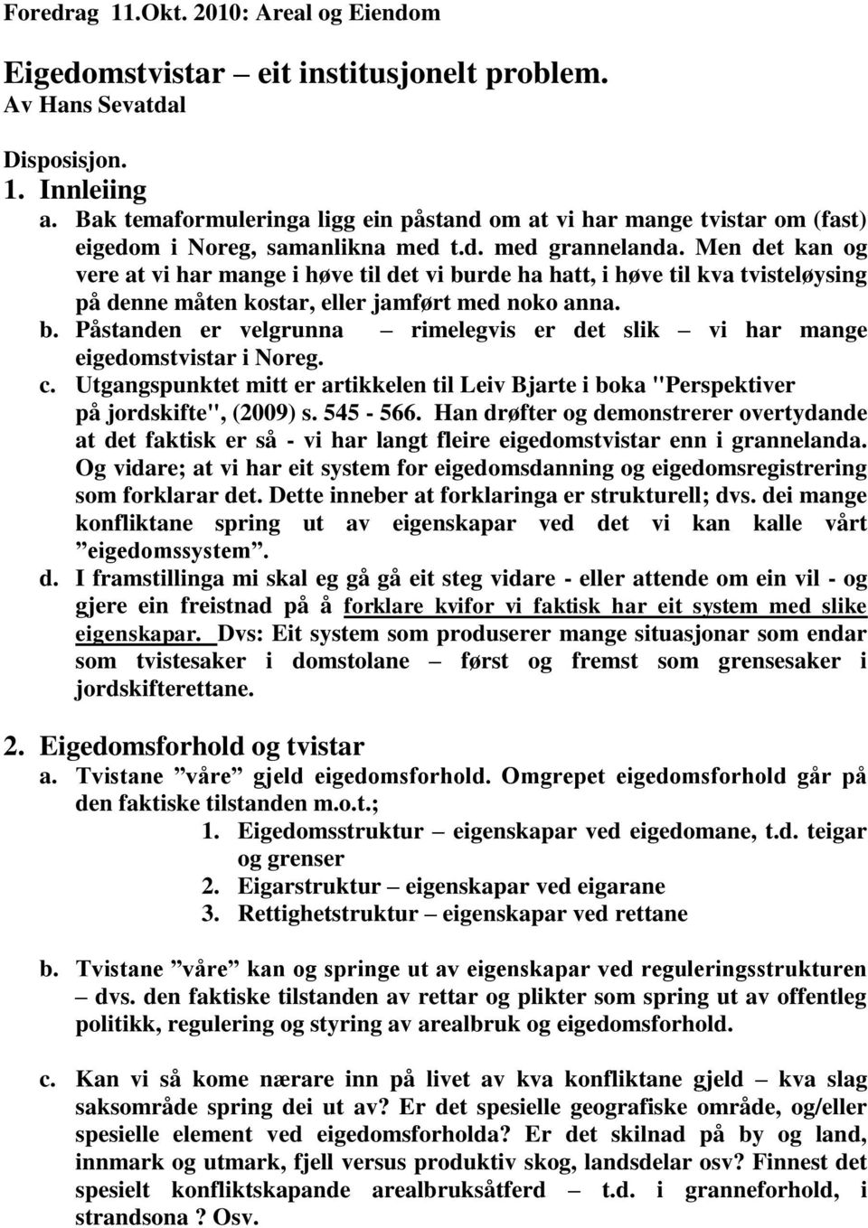 Men det kan og vere at vi har mange i høve til det vi burde ha hatt, i høve til kva tvisteløysing på denne måten kostar, eller jamført med noko anna. b. Påstanden er velgrunna rimelegvis er det slik vi har mange eigedomstvistar i Noreg.