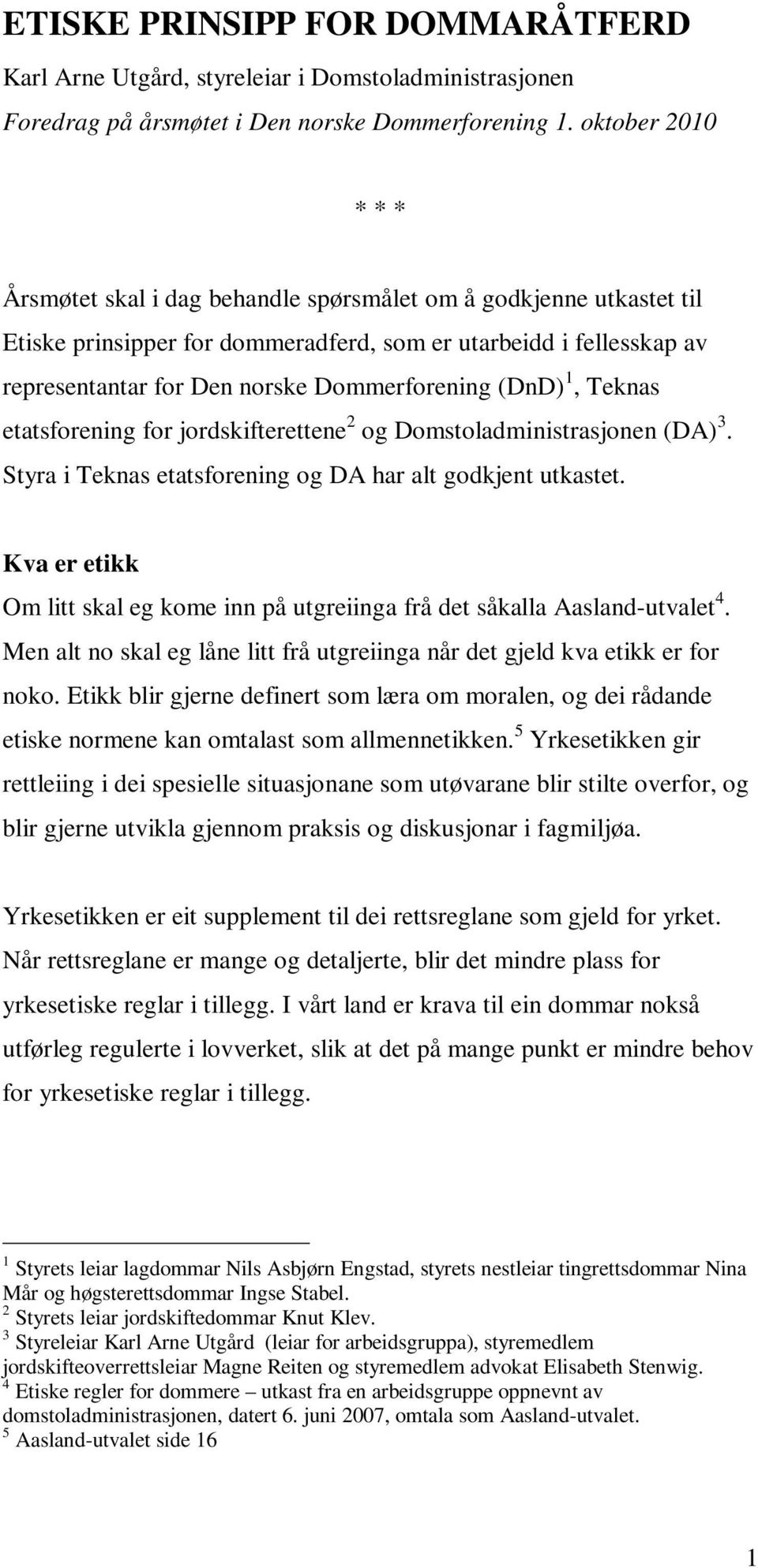 Dommerforening (DnD) 1, Teknas etatsforening for jordskifterettene 2 og Domstoladministrasjonen (DA) 3. Styra i Teknas etatsforening og DA har alt godkjent utkastet.