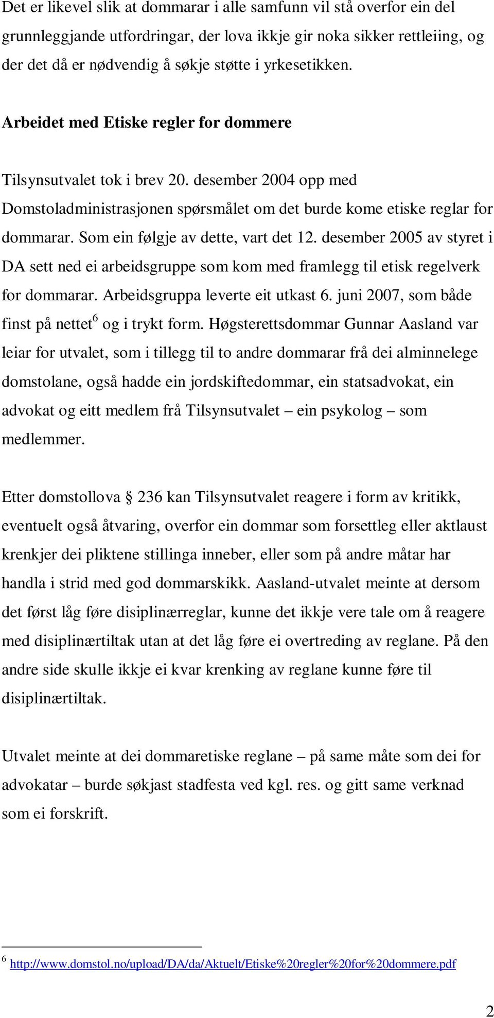 Som ein følgje av dette, vart det 12. desember 2005 av styret i DA sett ned ei arbeidsgruppe som kom med framlegg til etisk regelverk for dommarar. Arbeidsgruppa leverte eit utkast 6.