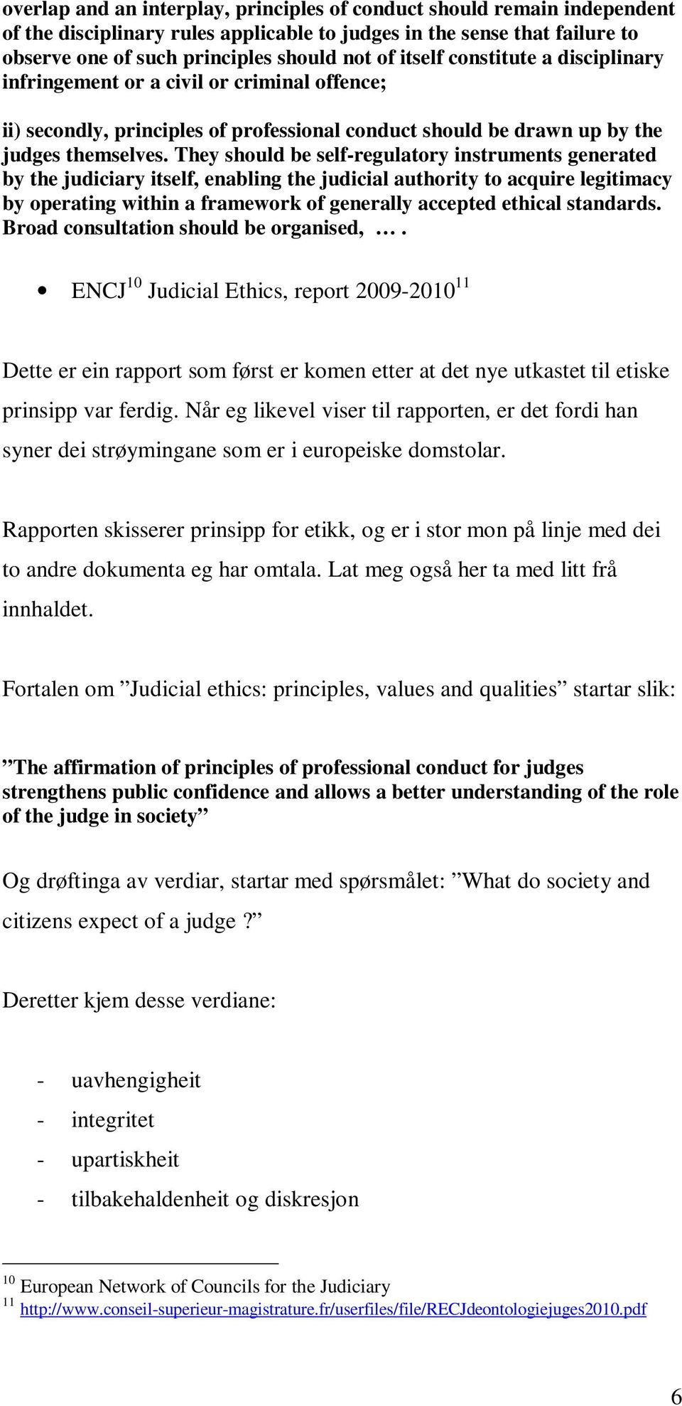 They should be self-regulatory instruments generated by the judiciary itself, enabling the judicial authority to acquire legitimacy by operating within a framework of generally accepted ethical