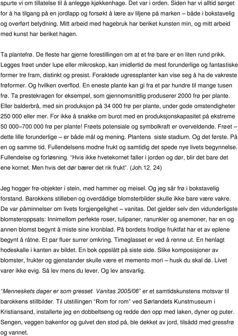 Mitt arbeid med hagebruk har beriket kunsten min, og mitt arbeid med kunst har beriket hagen. Ta plantefrø. De fleste har gjerne forestillingen om at et frø bare er en liten rund prikk.