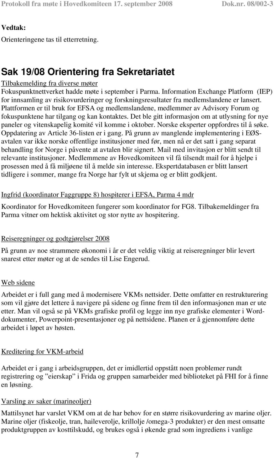 Plattformen er til bruk for EFSA og medlemslandene, medlemmer av Advisory Forum og fokuspunktene har tilgang og kan kontaktes.