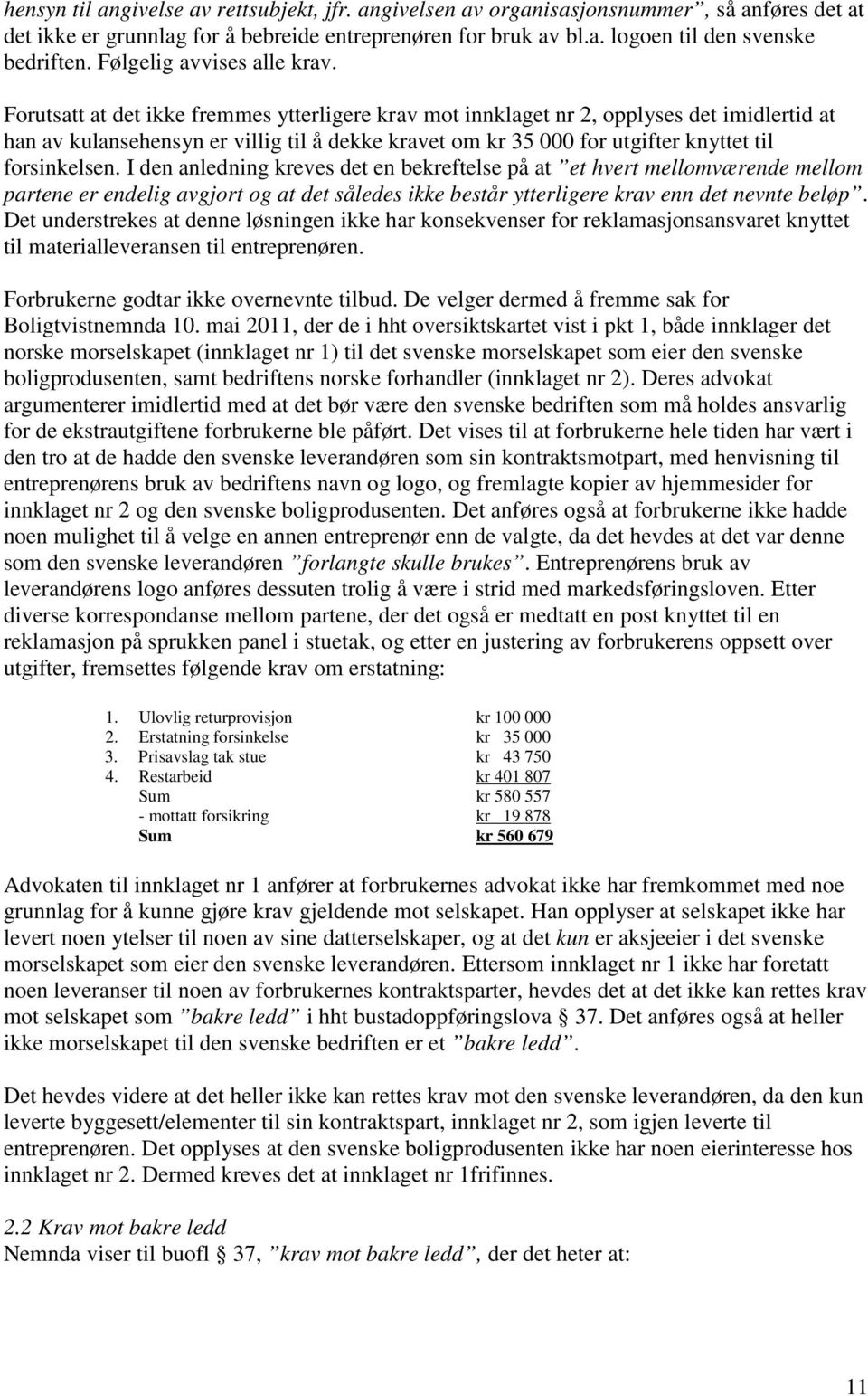 Forutsatt at det ikke fremmes ytterligere krav mot innklaget nr 2, opplyses det imidlertid at han av kulansehensyn er villig til å dekke kravet om kr 35 000 for utgifter knyttet til forsinkelsen.