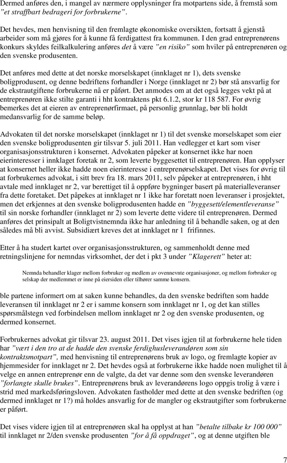 I den grad entreprenørens konkurs skyldes feilkalkulering anføres det å være en risiko som hviler på entreprenøren og den svenske produsenten.