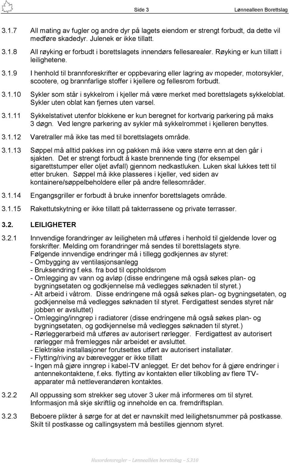 Sykler uten oblat kan fjernes uten varsel. 3.1.11 Sykkelstativet utenfor blokkene er kun beregnet for kortvarig parkering på maks 3 døgn.