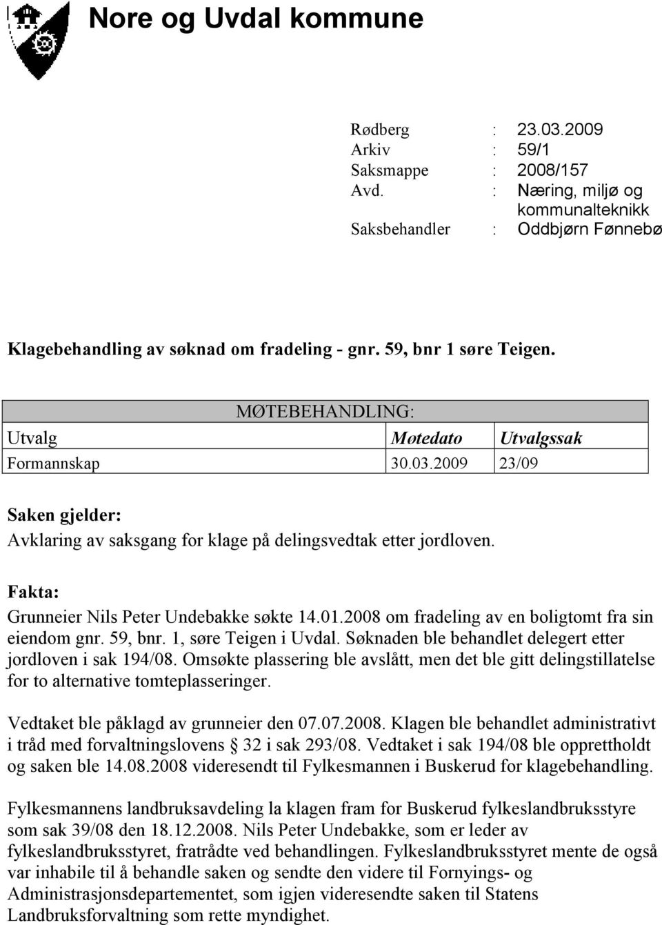 Fakta: Grunneier Nils Peter Undebakke søkte 14.01.2008 om fradeling av en boligtomt fra sin eiendom gnr. 59, bnr. 1, søre Teigen i Uvdal. Søknaden ble behandlet delegert etter jordloven i sak 194/08.