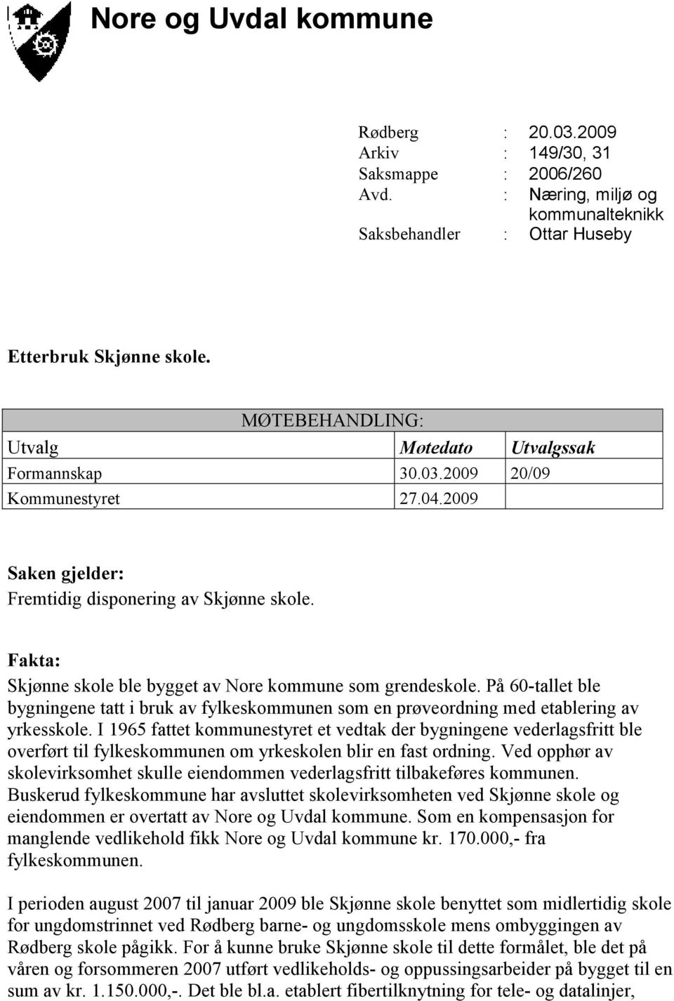 Fakta: Skjønne skole ble bygget av Nore kommune som grendeskole. På 60-tallet ble bygningene tatt i bruk av fylkeskommunen som en prøveordning med etablering av yrkesskole.