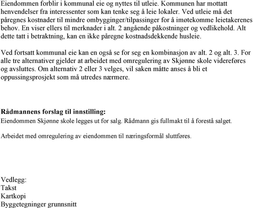 Alt dette tatt i betraktning, kan en ikke påregne kostnadsdekkende husleie. Ved fortsatt kommunal eie kan en også se for seg en kombinasjon av alt. 2 og alt. 3.