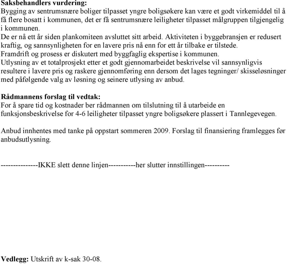 Aktiviteten i byggebransjen er redusert kraftig, og sannsynligheten for en lavere pris nå enn for ett år tilbake er tilstede. Framdrift og prosess er diskutert med byggfaglig ekspertise i kommunen.